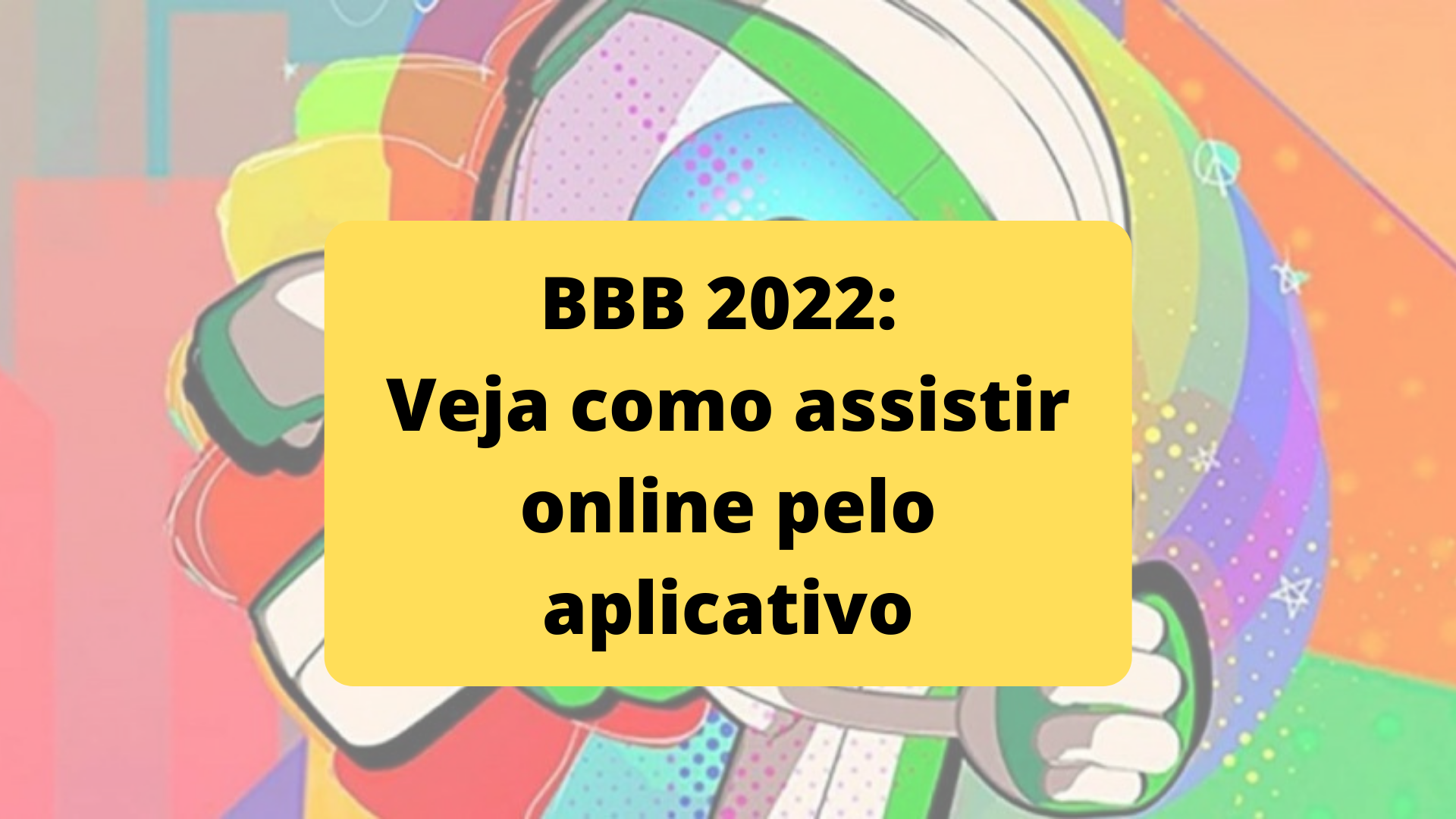 BBB 2022 – Veja como Assistir Online pelo Aplicativo